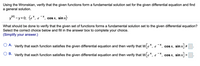 ---

**Title: Verifying Fundamental Solution Sets Using the Wronskian**

**Problem Statement:**

Using the Wronskian, verify that the given functions form a fundamental solution set for the given differential equation and find a general solution.

\[ y^{(4)} - y = 0; \quad \{e^x, e^{-x}, \cos x, \sin x\} \]

**Question:**

What should be done to verify that the given set of functions forms a fundamental solution set to the given differential equation? Select the correct choice below and fill in the answer box to complete your choice. *(Simplify your answer.)*

- **(A)** Verify that each function satisfies the given differential equation and then verify that \( W[e^x, e^{-x}, \cos x, \sin x] \neq \boxed{\ } \).

- **(B)** Verify that each function satisfies the given differential equation and then verify that \( W[e^x, e^{-x}, \cos x, \sin x] = \boxed{\ } \).

---

**Explanation:**

To verify that the functions form a fundamental solution set for the differential equation \( y^{(4)} - y = 0 \), you need to follow these steps:

1. **Substitution into the Differential Equation:**
   Ensure each function individually satisfies the differential equation. Substitute each function into the equation and simplify.

2. **Calculate the Wronskian:**
   The Wronskian \( W \) of a set of functions is a determinant that helps in determining linear independence. For the given functions \( \{e^x, e^{-x}, \cos x, \sin x\} \), compute the Wronskian.

3. **Verify the Wronskian Condition:**
   - If \( W \neq 0 \) at any point in the interval of consideration, the functions are linearly independent, thus forming a fundamental set of solutions.
   - Select the correct option based on whether the Wronskian is zero or not.