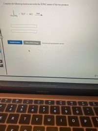 Complete the following reaction and write the IUPAC names of the two products.
heat
+ H2O + HCI
CH,ČNH,
Submit Answer
Retry Entire Group
No more group attempts remain
(Pre
Cengage Learning | Cengage Technical Support
MacBook Air
80
888
DII
DD
F3
F4
F5
F6
F7
F8
F9
F10
F11
23
2$
&
*
4
7
8.
R
T
Y
U
{
* 00
LL
