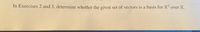 In Exercises 2 and 3, determine whether the given set of vectors is a basis for R' over R.
