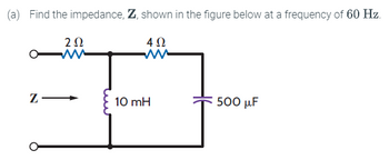 Answered: (a) Find the impedance, Z, shown in the… | bartleby