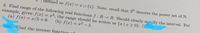 efined as f(r) =rU{1}. Note: recall that 2N denotes the power set of N.
3. Find range of the following real functions f: R → R. Should clearly spegify the interval. For
example, given f(z) = x², the range should be writen as (z |a20}. (1
(a) f(x) = x/5+6
(b) f(r) = x² –5
Find the inverse function
