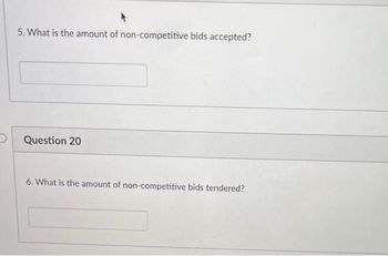 5. What is the amount of non-competitive bids accepted?
Question 20
6. What is the amount of non-competitive bids tendered?