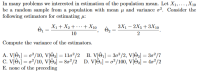 In many problems we interested in estimation of the population mean. Let X1,., X10
be a random sample from a population with mean µ and variance o?. Consider the
following estimators for estimating µ:
X1+ X2 + · …+X10
3X1 – 2X5 + 3X10
10
2
Compute the variance of the estimators.
A. V[Ô¡] = o²/10, v[Ô2] = 11o²/2 B. V[Ô¡] = 30²/2, V(Ô2] = 30²/7
C. V[Ô‚] = o²/10, V(Ô¿] = 80²/2 D. V[Ô‚] = o²/100, V[Ô¿] = 4o²/2
E. none of the prcceding
%3D
