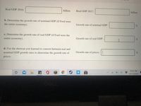 Real GDP 2016:
billion
Real GDP 2017:
billion
b. Determine the growth rate of nominal GDP (if Ford were
the entire economy).
Growth rate of nominal GDP:
%
c. Determine the growth rate of real GDP (if Ford were the
entire economy).
Growth rate of real GDP:
d. Use the shortcut you learned to convert between real and
nominal GDP growth rates to determine the growth rate of
Growth rate of prices:
prices.
10:22 PM
10/13/2020
DELL
