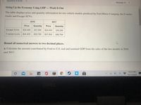 Question 4 of 20
Attempt 11
Sizing Up the Economy Using GDP-Work It Out
The table displays price and quantity information for two vehicle models produced by Ford Motor Company, the F-series
trucks and Escape SUVs.
2016
2017
Price
Quantity
Price
Quantity
Escape SUVS
$24,485
307,069
$24,645
308,296
F-series trucks $44,400
820,799
$47,800
896,764
Round all numerical answers to two decimal places.
a. Calculate the amount contributed by Ford to U.S. real and nominal GDP from the sales of the two models in 2016
and 2017.
10:22 PM
10/13/2020
DELL
