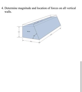 4. Determine magnitude and location of forces on all vertical
walls.
8 ft
Water
10 ft
60°
15 A