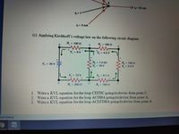 >-20 mA
4- 3 mA
(c) Applying Kirchhoff's voltage law on the following circuit diagram
R,= 100 0
%3D
C.
R,= 100 0
+.
V, = 6 V
V = 4.5 V
%3D
R,- 1.2 kf2
V,- 18 V
R, = 120 2
V,-5.4 V
%3D
%3D
V, = 36 V
V, - 12 V
V.-8.1 V
B.
R, - 200 ()
R.-180 12
1. Write a KVL equation for the loop CEFDC goingclockwise from point C.
2. Write a KVL equation for the loop ACDBA goingclockwise from point A.
3. Write a KVL equation for the loop ACEFDBA goingclockwise from point A.
ted States)
