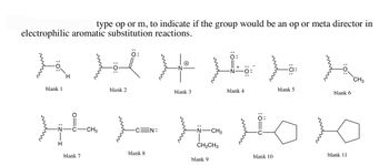 electrophilic aromatic substitution reactions.
type op or m, to indicate if the group would be an op or meta director in
b H H H H h
H
CH3
blank 1
blank 2
blank 3
blank 4
blank 5
blank 6
:O:
HLYXHOX
CH3
CH₂CH3
blank 7
-CH3
C=N:
blank 8
blank 9
blank 10
blank 11
