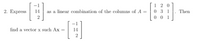 1 2 0
0 3 1
0 0 1
2. Express
14
as a linear combination of the columns of A =
Then
2
find a vector x such Ax
14
2
