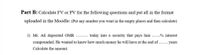 Part B: Calculate FV or PV for the following questions and put all in the format
uploaded in the Moodle: (Put any number you want in the empty places and then calculate)
1) Mr. Ali deposited OMR
today into a security that pays him ..% interest
......
compounded. He wanted to know how much money he will have at the end of . . years
Calculate the amount.
