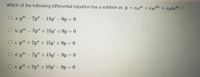 Which of the following differential equation has a solution as y = ce + c2e + c3xe ?
O a. y" – 7y" – 15y' – 9y = 0
O b. y" – 7y" + 15y' + 9y = 0
O c. y" +7y" + 15y' +9y = 0
O d. y" – 7y" + 15y' – 9y = 0
O e. y" +7y" + 15y' – 9y = 0
