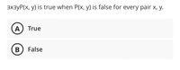 axayP(x, y) is true when P(x, y) is false for every pair x, y.
A
True
False
