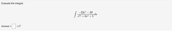 Evaluate the integral.
=0+ +C
Answer =
/
-22ex - 30
- dx
e2x + 6ex + 5