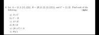 6. Let A = {1,2, {1}, {2}}, B = {Ø, {1,2}, {2, {2}}}, and C =
following:
{1,2}. Find each of the
(4pts)
a) AUC
b) С- В
c) AnB
d) OnB
e) (BUC)NA
f) P(C)
