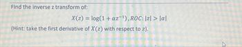 Find the inverse z transform of:
X(z) = log(1+ az-1), ROC: |z|> a
(Hint: take the first derivative of X(z) with respect to z).