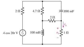 2 Ω
4 cos 20t V
(+2
w
4.7 Ω.
100 mH
w
2 Ω
+
Vx
890 mF
1Ω