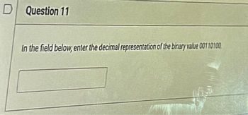 D Question 11
In the field below, enter the decimal representation of the binary value 00110100