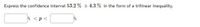 Express the confidence interval 53.2 % + 4.3 % in the form of a trilinear inequality.
% <p<
