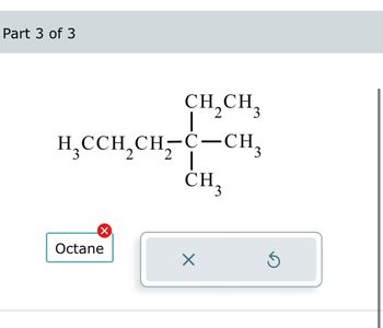 Part 3 of 3
H₂CCH₂CH₂-C-CH₂
2
2
X
CH₂CH3
|
Octane
1
CH₂
3
×
3