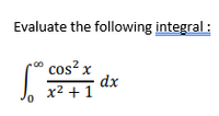 Evaluate the following integral:
cos? x
dx
x2 + 1
0.
