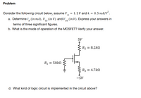 Problem
Consider the following circuit below, assume V
=
1.2 V and k = 0.5 mA/V².
th
a. Determine I (in mA), VGS (in V) and VDs (in V). Express your answers in
DS
terms of three significant figures.
b. What is the mode of operation of the MOSFET? Verify your answer.
5V
R₂ = 8.2k
R1 = 50kΩ
R3 = 4.7k
-5V
d. What kind of logic circuit is implemented in the circuit above?
I