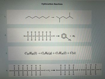 1.
2.
3.
4. Н
Н Н
С
H
C
Н
Н
Н Н H
H-C C C
Н
H
Н
Н
Н
Н
Н
Н Н
Н
мор
Н
Н
Hydrocarbon Reactions
Н
Н
Н
Н
Н
С10Н22(1) → С2Н6(9) + C7H16(l) + C(s)
C
Н
Н
C-H -
Н
·H + H — Н
Н
C
Н
H
с
Н
CH₂
+
Н Н
с
Н
C
Н
-H + H-
H
С
Н
Н
T
Н
c- c- Н
H
Н