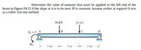 Determine the value of moment that must be applied to the left end of the
beam in Figure P8.22 if the slope at A is to be zero. El is constant. Assume rocker at support D acts
as a roller. Use any method.
36 kN
24 kN
B
D
O = 0_A
3 m
3 m
3 m
