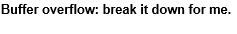 Buffer overflow: break it down for me.