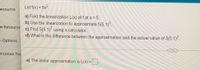 Let f(x) = 5x².
Resource
a) Find the linearization L(x) off at a = 5.
b) Use the linearization to approximate 5(5.1).
c) Find 5(5.1) using a calculator.
d) What is the difference between the approximation and the actual value of 5(5.1).
le Resource
e Options
nication Toc
a) The linear approximation is L(x) =
%3D
