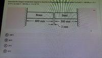 Determine the change in temperature required to close the 2 mm gap between the sections shown. For brass: E = 100 GPa, a =21 x
10 /°C. For steel: E = 200 GPa, a = 12 x 10 /°C
...
Brass
Steel
600 mm
500 mm
2 mm
108°C
B) 85°C
© 20°C
D 55°C
