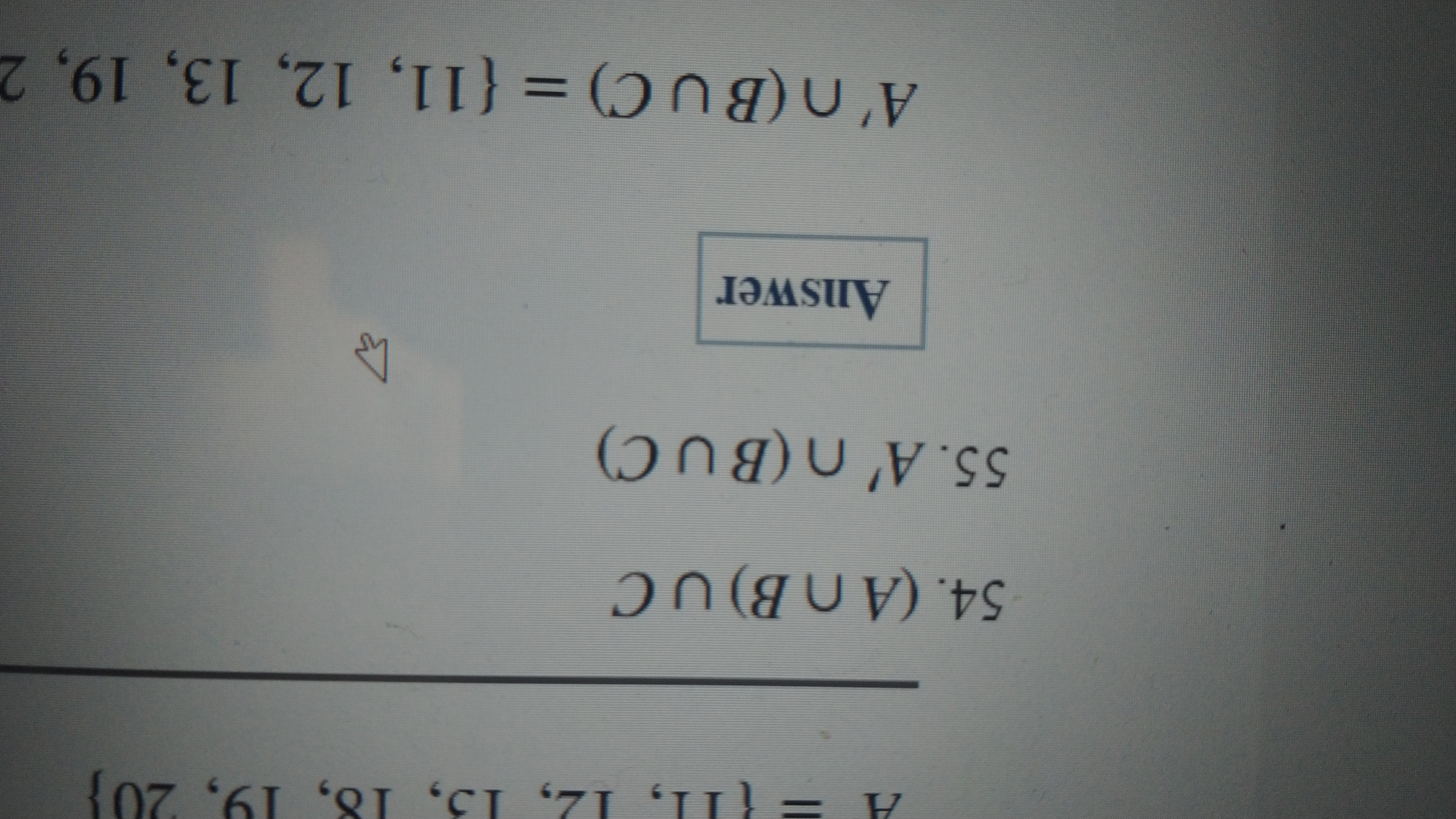 =D{11, 12, 13, 18,
{07
54. (An B) U C
55. A' n (BU C)
Answer
A'n (BU C) ={11, 12, 13, 19, 2
%3D
