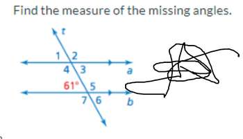 Find the measure of the missing angles.
1 2
4 3
61 5
7 6
a
b