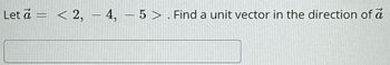 Let a =
< 2, 4, 5 > . Find a unit vector in the direction of a