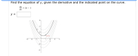 Find the equation of y, given the derivative and the indicated point on the curve.
dy
= 2x - 1
dx
y =
2
-3
2.
3.

