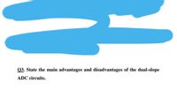 Q3. State the main advantages and disadvantages of the dual-slope
ADC circuits.
