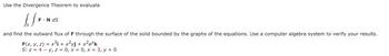 Use the Divergence Theorem to evaluate
[/F.
F. N dS
and find the outward flux of F through the surface of the solid bounded by the graphs of the equations. Use a computer algebra system to verify your results.
F(x, y, z) = x³ + x²yj + x²e¼k
S: z = 4 y, z = 0, x=0, x= 3, y = 0