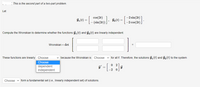 This is the second part of a two-part problem.
Let
cos(2t)
-2 sin(2t)
ÿ, (t) =
I2(t) =
(sin(2t))]
-2 cos(2t)
Compute the Wronskian to determine whether the functions j, (t) and j2 (t) are linearly independent.
Wronskian = det
These functions are linearly Choose
because the Wronskian is Choose
for all t. Therefore, the solutions j, (t) and j, (t) to the system
Choose
0 2
dependent
independent
Choose v form a fundamental set (i.e., linearly independent set) of solutions.
