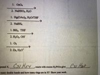 1. OsO4
2 NAHSO,, H2O
1. Hg(OAc), HO/THF
2. NABH,
1. BH, THF
->
2. H,O2, OH
1. O,
2. Zn, H,O*
pndXC3) H5y
reacts with excess Hydnge (3/ Hoo
many double bonds and how many rings are in X7 Show your work
