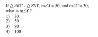 I1ΔΑBC ~ ΔΖΥΥ, m/Α-50, and m4C=30,
what is m/χ?
1) 30
2) 50
3) 80
4) 100
