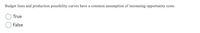 Budget lines and production possibility curves have a common
assumption of increasing opportunity costs.
True
False
