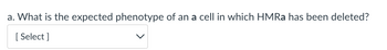 a. What is the expected phenotype of an a cell in which HMRa has been deleted?
[Select]