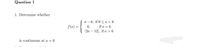 Question 1
1. Determine whether
a – 6, if 0<a < 6
if a = 6
|2a – 12|, if a > 6
f(a) =
6.
is continuous at a = 6
