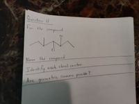 Question l
For the (ompound
Br
ci
Name the rompound
I dentify each chiral center
isomers possible ?
Are geometric
