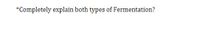 Transcription:

"*Completely explain both types of Fermentation?"

Since there are no graphs or diagrams, there's no additional explanation needed for imagery.