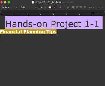 Verdana
0
1
Bold
2
project01-01_txt.html Locked
î 24
3
4
a
BI U
5
||||
6
î
7
Hands-on Project 1-1
Financial Planning Tips