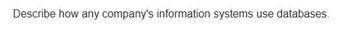 Describe how any company's information systems use databases.