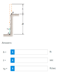 B
Answers:
h =
i
ft
t =
i
sec
VB =
i
ft/sec
