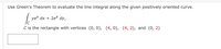 Use Green's Theorem to evaluate the line integral along the given positively oriented curve.
| yex dx + 2ex
dy,
C is the rectangle with vertices (0, 0), (4, 0), (4, 2), and (0, 2)
