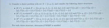 3. Consider a choice problem with set X=(x, y, z), and consider the following choice structures:
(B,C), in which B' = {{x,y}, {y, z). {r, 2), (r), (y}, {=}} and C({x,y)) = (x), C({y, z})=
{v}.C({r, 2)) = {2},C({z})= {z},C({v})= {v}, C({z}) = {2}
●
(B", C), in which B" = ({r, y, z), (r,y}, {v, z). (x,z), (r). {u}, {z}} and C({x, y, z)) = {z}.C({x,y})=
{},C({v. =)) = {2), C({r, 2)) = {2}, C({})= {x}, C({v})= {v}.C({z})} = {z}
(B,C), in which B" = {{r, y, z). (r. y). (v.), (x,z), (r), (v). {=}} and C({x,y,z})= (r), C({x,y})=
{},C({v})= {v}. C({r, 2)) = {}, C({})= {x}, C({})= (y), C({})= {z}
For each choice structure, determine.if WARP is satisfied
.