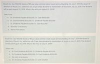 Roush Inc. has 100,000 shares of $5 par value common stock issued and outstanding. On July 1, 2019 the board of
directors of Roush, Inc. authorizes a $.33 per share dividend to shareholders of record on July 31, 2019. The dividend
will be paid August 20, 2019. What is the entry on August 20, 2019?
Select one:
O a. Dr. Dividends Payable $500,000. Cr. Cash $500,000
O b. Dr. Cash Dividends $33,000. Cr. Dividends Payable $33,000
Oc. Dr. Dividends Payable $33,000. Cr. Cash $33,000
Od. No entry is necessary
Oe. None of the above
Roush Inc. has 100,000 shares of $5 par value common stock issued and outstanding. On July 1, 2019 the board of
directors of Roush, Inc, authorizes a $.33 per share dividend to shareholders of record on July 31, 2019. The dividend
will be paid August 20, 2019. What is the entry on July 31, 2019?
Select one:
Oa. Dr. Cash Dividends $33,000. Cr. Dividends Payable $33,000
O b. Dr. Dividends Payable $500,000. Cr. Cash Dividends $500,000
Oc. No entry is necessary
Od. Dr. Dividends Payable $33,000. Cr. Cash $33,000